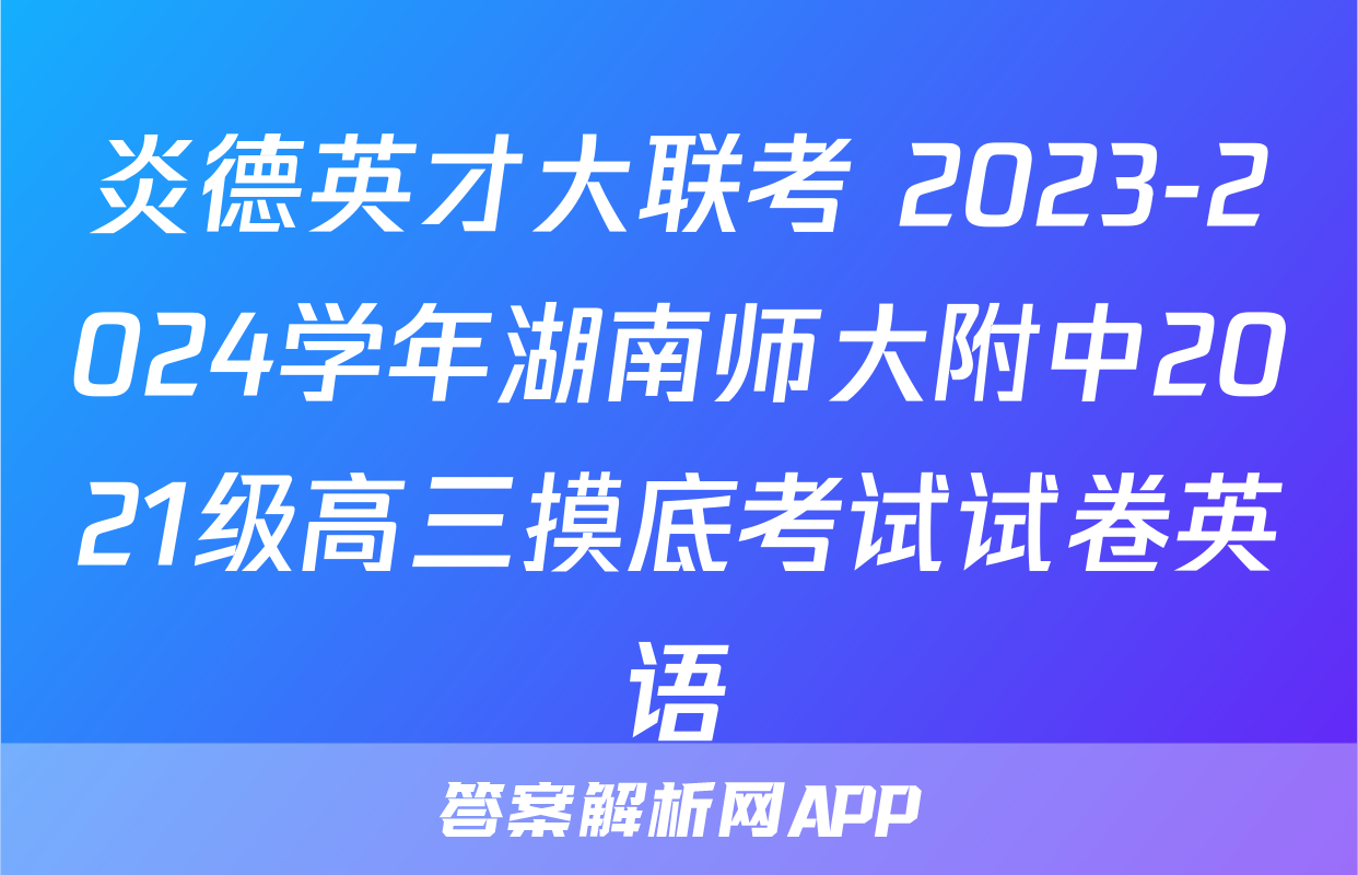炎德英才大联考 2023-2024学年湖南师大附中2021级高三摸底考试试卷英语
